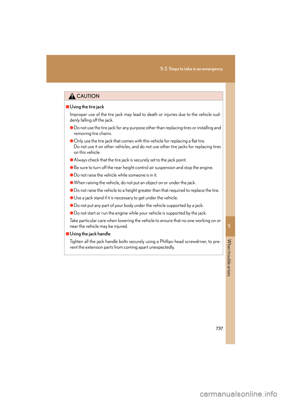 Lexus GX460 2013 Service Manual 5
When trouble arises
737
5-2. Steps to take in an emergency
GX460_OM_OM60J63U_(U)
CAUTION
■Using the tire jack
Improper use of the tire jack may lead to death or injuries due to the vehicle sud-
de Lexus GX460 2013 Service Manual 5
When trouble arises
737
5-2. Steps to take in an emergency
GX460_OM_OM60J63U_(U)
CAUTION
■Using the tire jack
Improper use of the tire jack may lead to death or injuries due to the vehicle sud-
de