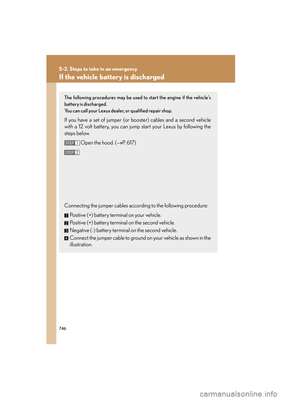 Lexus GX460 2013 Owners Manual 746
5-2. Steps to take in an emergency
GX460_OM_OM60J63U_(U)
If the vehicle battery is discharged
The following procedures may be used to start the engine if the vehicle’s
battery is discharged.
You Lexus GX460 2013 Owners Manual 746
5-2. Steps to take in an emergency
GX460_OM_OM60J63U_(U)
If the vehicle battery is discharged
The following procedures may be used to start the engine if the vehicle’s
battery is discharged.
You