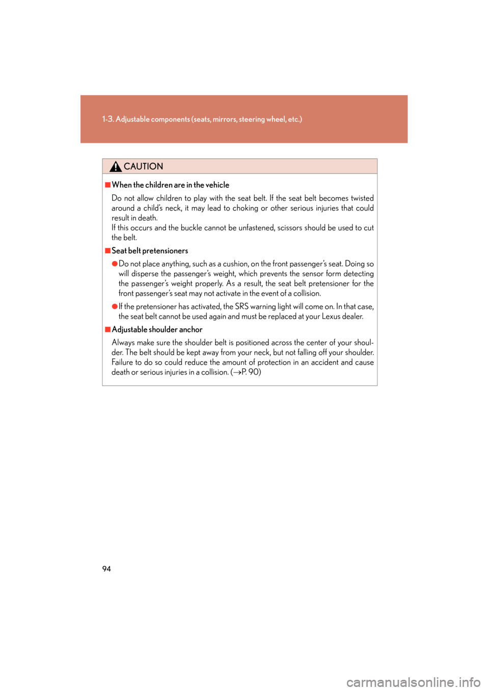 Lexus GX460 2013 Owners Manual 94
1-3. Adjustable components (seats, mirrors, steering wheel, etc.)
GX460_OM_OM60J63U_(U)
CAUTION
■When the children are in the vehicle
Do not allow children to play with the seat belt. If the seat Lexus GX460 2013 Owners Manual 94
1-3. Adjustable components (seats, mirrors, steering wheel, etc.)
GX460_OM_OM60J63U_(U)
CAUTION
■When the children are in the vehicle
Do not allow children to play with the seat belt. If the seat