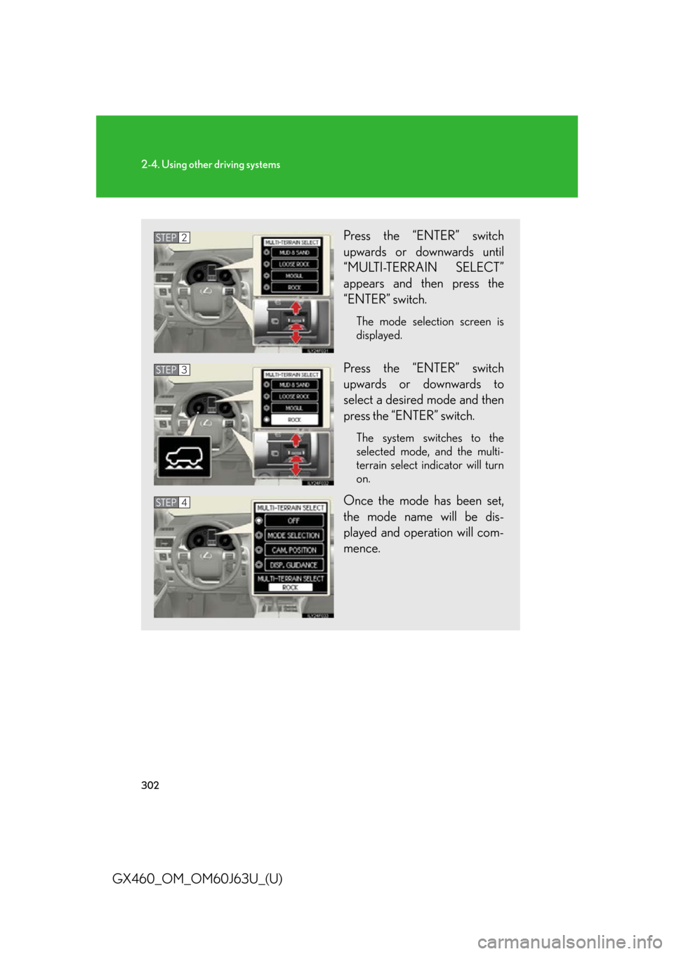Lexus GX460 2013  Specifications / 302
2-4. Using other driving systems
GX460_OM_OM60J63U_(U)
Press the “ENTER” switch
upwards or downwards until
“MULTI-TERRAIN SELECT”
appears and then press the
“ENTER” switch.
The mode se
