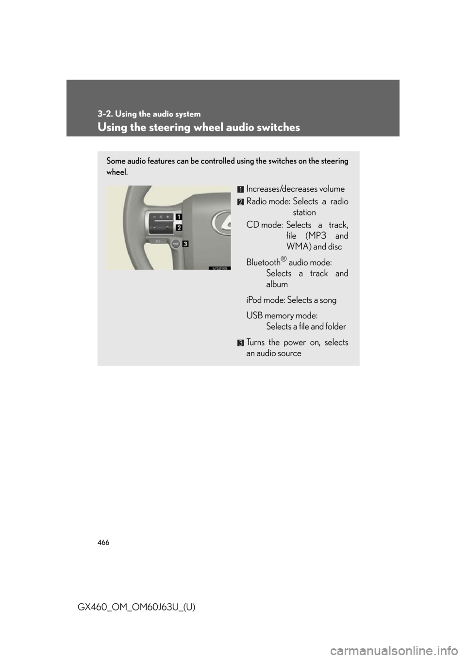 Lexus GX460 2013 Specifications / 466
3-2. Using the audio system
GX460_OM_OM60J63U_(U)
Using the steering wheel audio switches
Some audio features can be controlled using the switches on the steering
wheel.
Increases/decreases volume Lexus GX460 2013 Specifications / 466
3-2. Using the audio system
GX460_OM_OM60J63U_(U)
Using the steering wheel audio switches
Some audio features can be controlled using the switches on the steering
wheel.
Increases/decreases volume