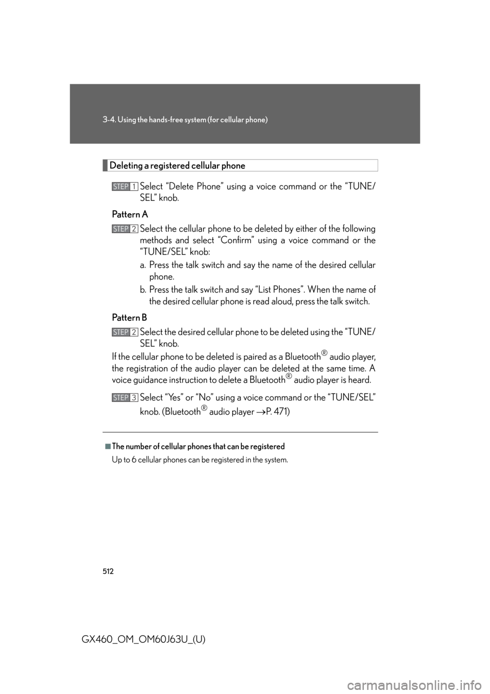 Lexus GX460 2013 Specifications / 512
3-4. Using the hands-free system (for cellular phone)
GX460_OM_OM60J63U_(U)
Deleting a registered cellular phoneSelect “Delete Phone” using a voice command or the “TUNE/
SEL” knob.
Pattern Lexus GX460 2013 Specifications / 512
3-4. Using the hands-free system (for cellular phone)
GX460_OM_OM60J63U_(U)
Deleting a registered cellular phoneSelect “Delete Phone” using a voice command or the “TUNE/
SEL” knob.
Pattern
