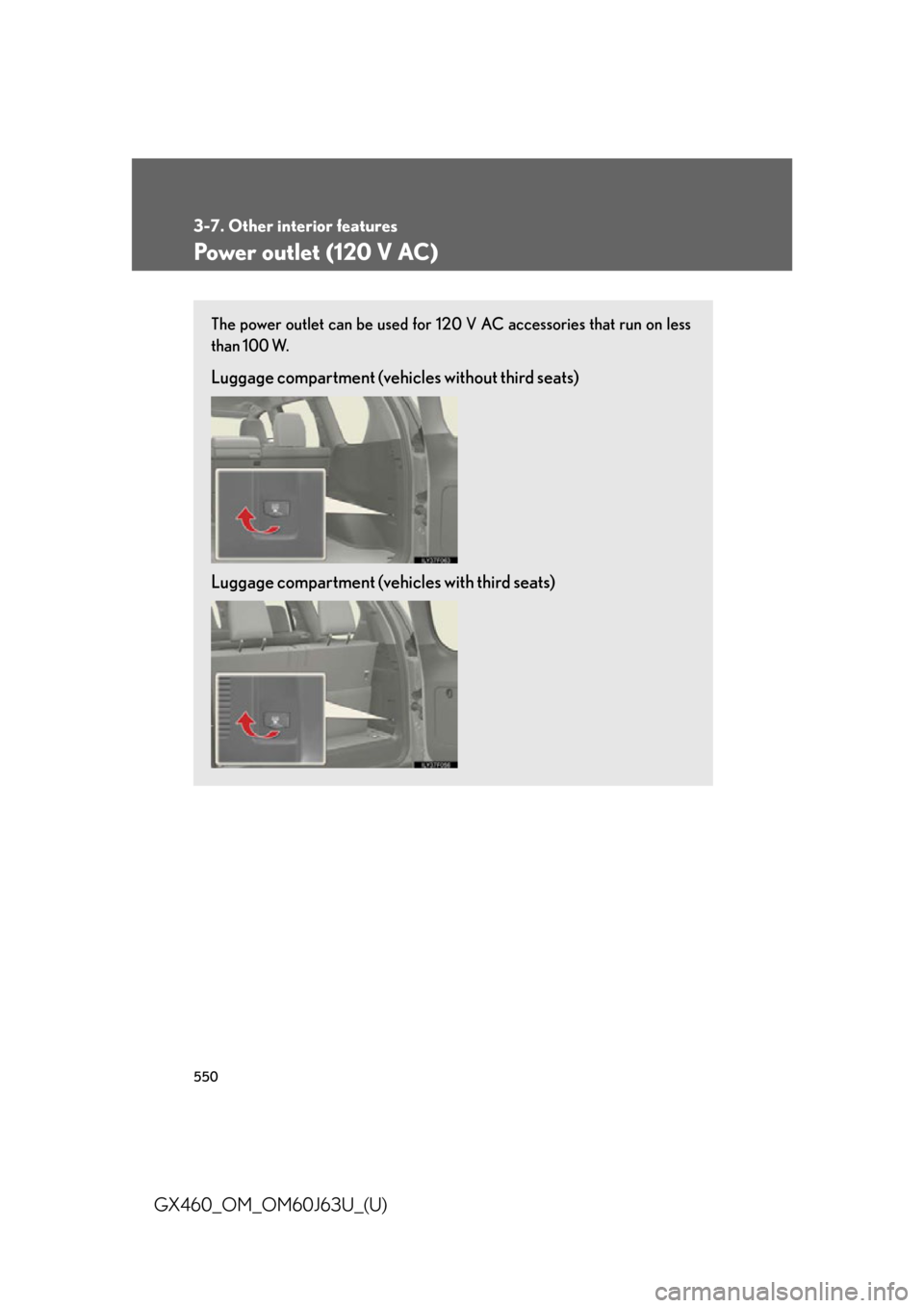 Lexus GX460 2013  Specifications / 550
3-7. Other interior features
GX460_OM_OM60J63U_(U)
Power outlet (120 V AC)
The power outlet can be used for 120 V AC accessories that run on less
than 100 W.
Luggage compartment (vehicles without 