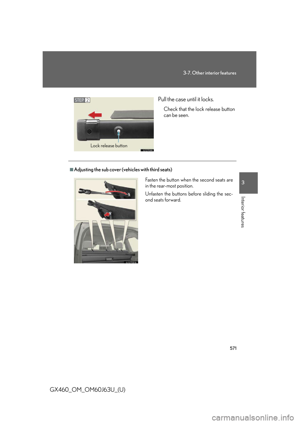 Lexus GX460 2013 Specifications / 571
3-7. Other interior features
3
Interior features
GX460_OM_OM60J63U_(U)Pull the case until it locks.
Check that the lock release button
can be seen.
STEP2
Lock release button
■Adjusting the sub c Lexus GX460 2013 Specifications / 571
3-7. Other interior features
3
Interior features
GX460_OM_OM60J63U_(U)Pull the case until it locks.
Check that the lock release button
can be seen.
STEP2
Lock release button
■Adjusting the sub c