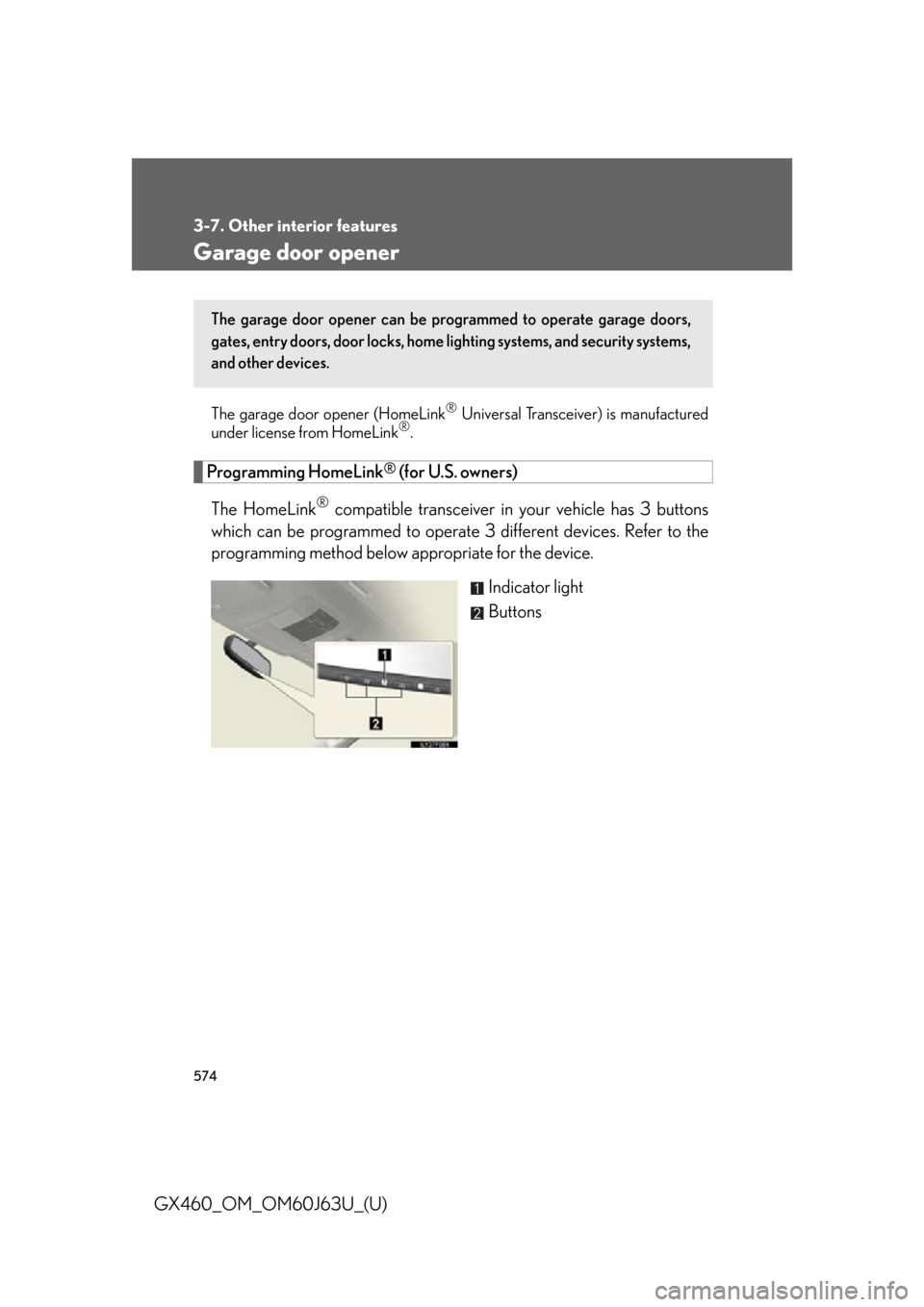 Lexus GX460 2013 Specifications / 574
3-7. Other interior features
GX460_OM_OM60J63U_(U)
Garage door opener
The garage door opener (HomeLink® Universal Transceiver) is manufactured
under license from HomeLink®.
Programming HomeLink Lexus GX460 2013 Specifications / 574
3-7. Other interior features
GX460_OM_OM60J63U_(U)
Garage door opener
The garage door opener (HomeLink® Universal Transceiver) is manufactured
under license from HomeLink®.
Programming HomeLink