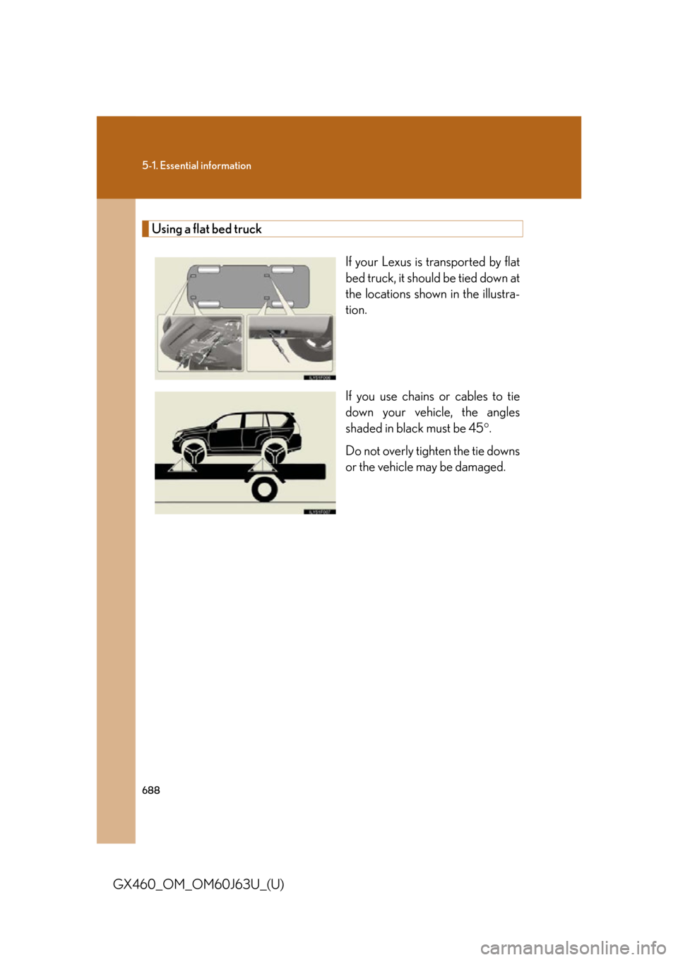Lexus GX460 2013  Specifications / 688
5-1. Essential information
GX460_OM_OM60J63U_(U)
Using a flat bed truckIf your Lexus is transported by flat
bed truck, it should be tied down at
the locations shown in the illustra-
tion.
If you u