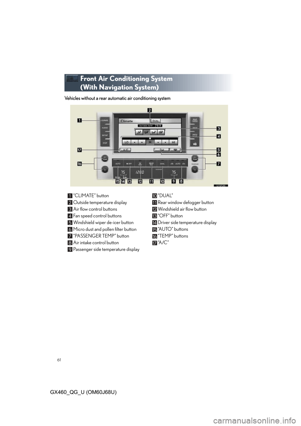Lexus GX460 2013 Specifications / 61
GX460_QG_U (OM60J68U)
Front Air Conditioning System
(With Navigation System)
Vehicles without a rear automatic air conditioning system
“CLIMATE” button
Outside temperature display
Air flow con Lexus GX460 2013 Specifications / 61
GX460_QG_U (OM60J68U)
Front Air Conditioning System
(With Navigation System)
Vehicles without a rear automatic air conditioning system
“CLIMATE” button
Outside temperature display
Air flow con