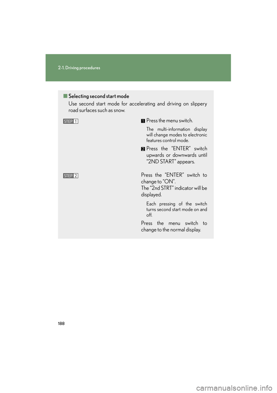 Lexus GX460 2012  Owners Manual 188
2-1. Driving procedures
GX460_U.S.A. (OM60J00U)
■Selecting second start mode
Use second start mode for accelerating and driving on slippery
road surfaces such as snow. 
Press the menu switch.
Th