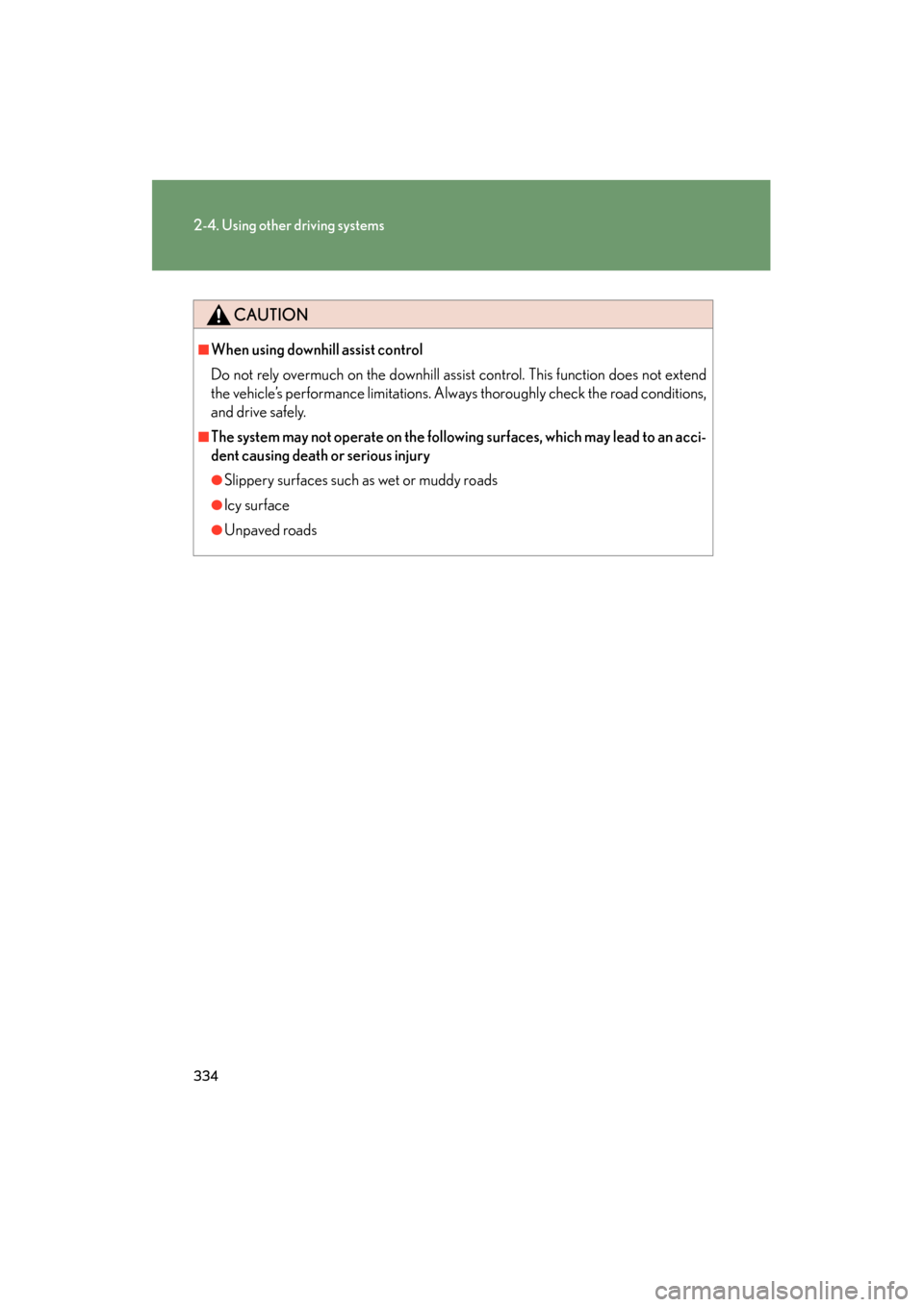 Lexus GX460 2012  Owners Manual 334
2-4. Using other driving systems
GX460_U.S.A. (OM60J00U)
CAUTION
■When using downhill assist control
Do not rely overmuch on the downhill assist control. This function does not extend
the vehicl