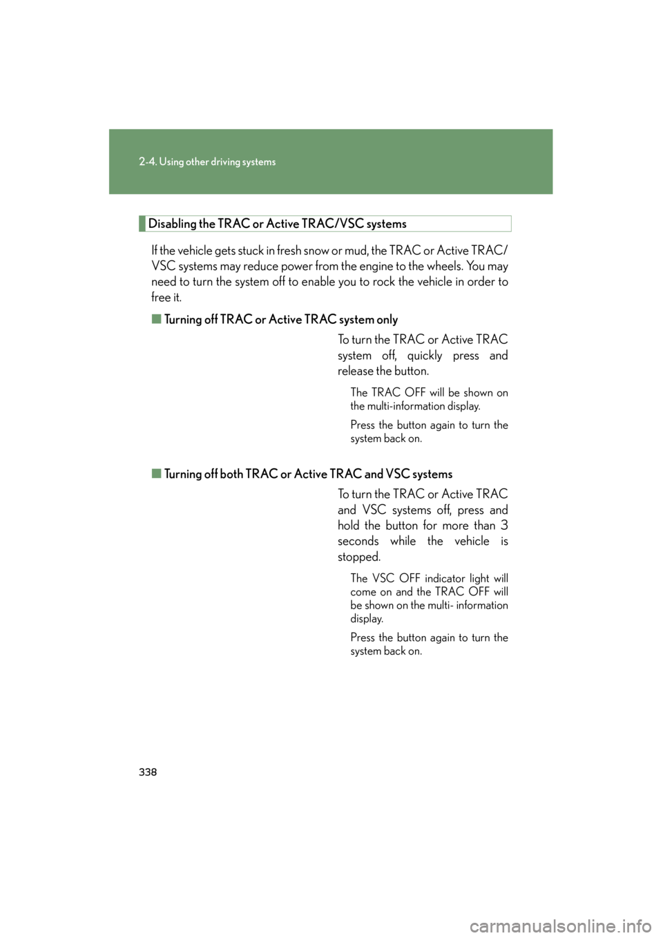 Lexus GX460 2012  Owners Manual 338
2-4. Using other driving systems
GX460_U.S.A. (OM60J00U)
Disabling the TRAC or Active TRAC/VSC systems
If the vehicle gets stuck in fresh snow or mud, the TRAC or Active TRAC/
VSC systems may redu