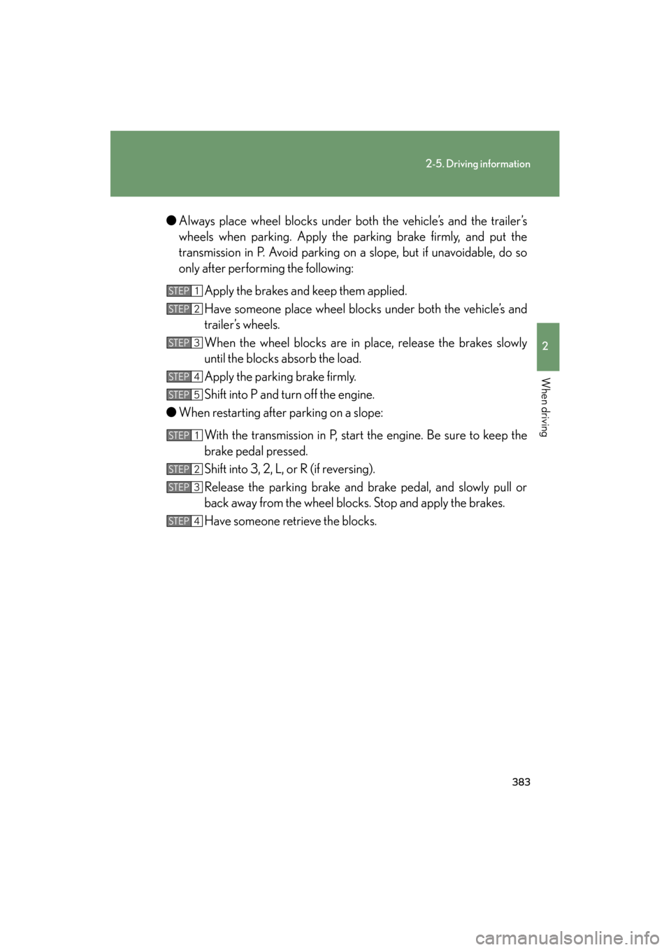 Lexus GX460 2012 Owners Manual 383
2-5. Driving information
2
When driving
GX460_U.S.A. (OM60J00U)●
Always place wheel blocks under both the vehicle’s and the trailer’s
wheels when parking. Apply the parking brake firmly, and Lexus GX460 2012 Owners Manual 383
2-5. Driving information
2
When driving
GX460_U.S.A. (OM60J00U)●
Always place wheel blocks under both the vehicle’s and the trailer’s
wheels when parking. Apply the parking brake firmly, and