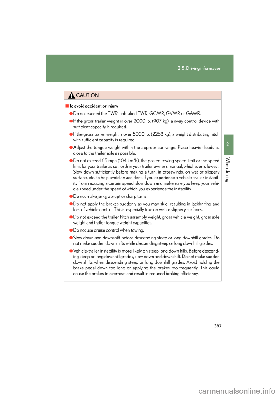 Lexus GX460 2012 Owners Manual 387
2-5. Driving information
2
When driving
GX460_U.S.A. (OM60J00U)
CAUTION
■To avoid accident or injury
●Do not exceed the TWR, unbraked TWR, GCWR, GVWR or GAWR.
●If the gross trailer weight is Lexus GX460 2012 Owners Manual 387
2-5. Driving information
2
When driving
GX460_U.S.A. (OM60J00U)
CAUTION
■To avoid accident or injury
●Do not exceed the TWR, unbraked TWR, GCWR, GVWR or GAWR.
●If the gross trailer weight is