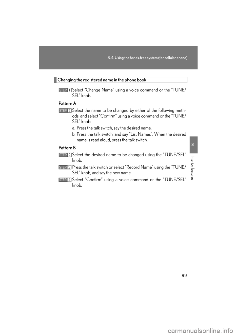 Lexus GX460 2012  Owners Manual 515
3-4. Using the hands-free system (for cellular phone)
3
Interior features
GX460_U.S.A. (OM60J00U)
Changing the registered name in the phone bookSelect “Change Name” using a voice command or th