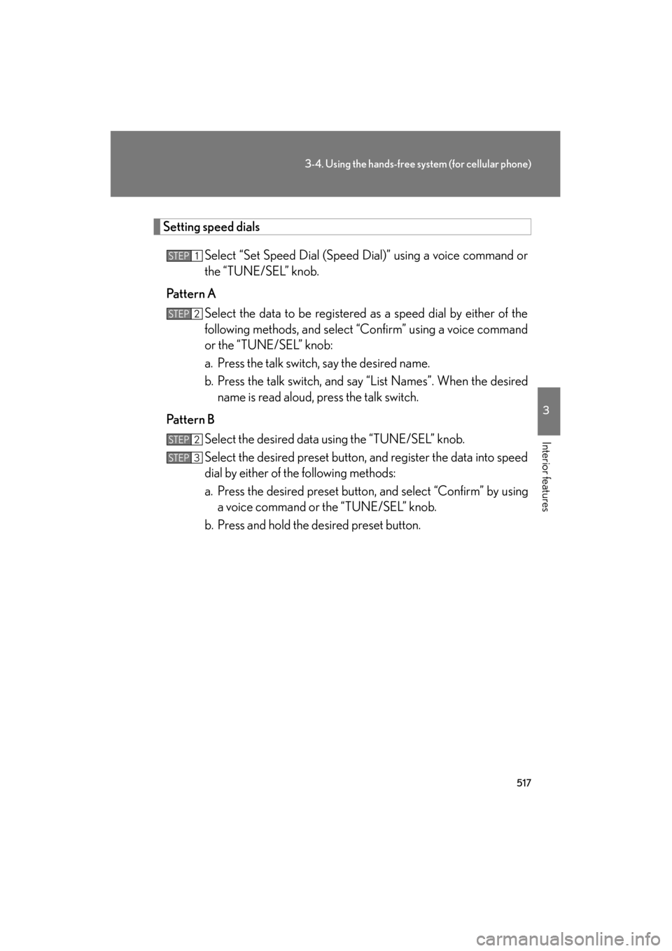 Lexus GX460 2012 User Guide 517
3-4. Using the hands-free system (for cellular phone)
3
Interior features
GX460_U.S.A. (OM60J00U)
Setting speed dialsSelect “Set Speed Dial (Speed Dial)” using a voice command or
the “TUNE/S
