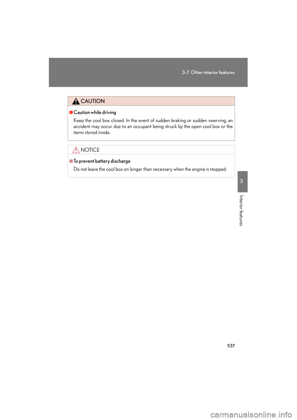 Lexus GX460 2012  Owners Manual 537
3-7. Other interior features
3
Interior features
GX460_U.S.A. (OM60J00U)
CAUTION
■Caution while driving
Keep the cool box closed. In the event of sudden braking or sudden swerving, an
accident m