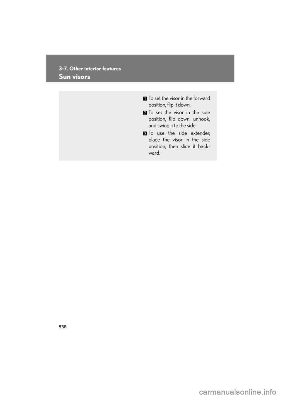 Lexus GX460 2012  Owners Manual 538
3-7. Other interior features
GX460_U.S.A. (OM60J00U)
Sun visors
To set the visor in the forward
position, flip it down.
To set the visor in the side
position, flip down, unhook,
and swing it to th