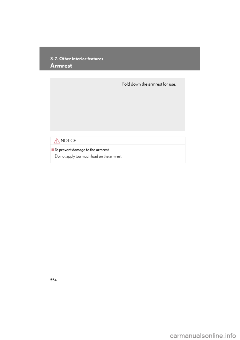 Lexus GX460 2012  Owners Manual 554
3-7. Other interior features
GX460_U.S.A. (OM60J00U)
Armrest
NOTICE
■To prevent damage to the armrest
Do not apply too much load on the armrest.
Fold down the armrest for use. 
