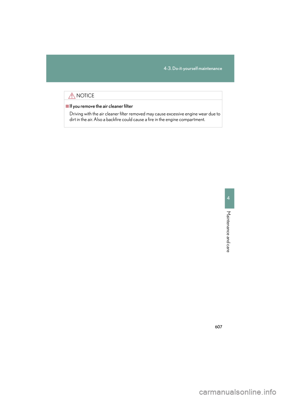 Lexus GX460 2012  Owners Manual 607
4-3. Do-it-yourself maintenance
4
Maintenance and care
GX460_U.S.A. (OM60J00U)
NOTICE
■If you remove the air cleaner filter
Driving with the air cleaner filter removed may cause excessive engine