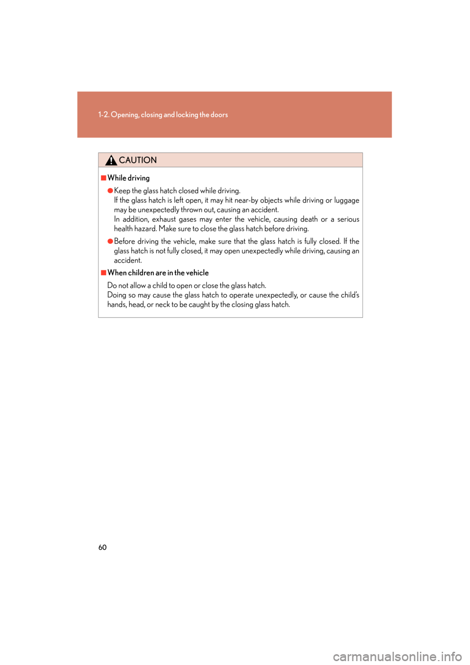 Lexus GX460 2012  Owners Manual 60
1-2. Opening, closing and locking the doors
GX460_U.S.A. (OM60J00U)
CAUTION
■While driving
●Keep the glass hatch closed while driving.
If the glass hatch is left open, it may hit near-by object