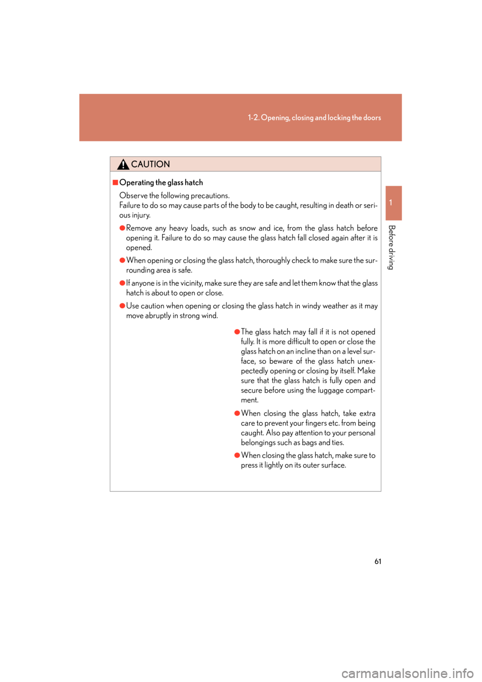 Lexus GX460 2012 Repair Manual 61
1-2. Opening, closing and locking the doors
1
Before driving
GX460_U.S.A. (OM60J00U)
CAUTION
■Operating the glass hatch
Observe the following precautions.
Failure to do so may cause parts of the 