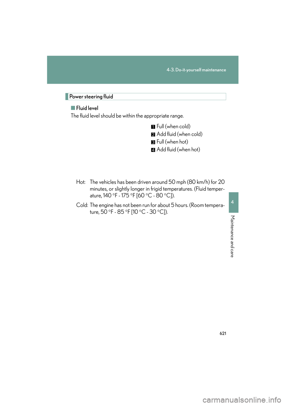 Lexus GX460 2012 Manual Online 621
4-3. Do-it-yourself maintenance
4
Maintenance and care
GX460_U.S.A. (OM60J00U)
Power steering fluid■ Fluid level
The fluid level should be within the appropriate range.
Full (when cold)
Add flui Lexus GX460 2012 Manual Online 621
4-3. Do-it-yourself maintenance
4
Maintenance and care
GX460_U.S.A. (OM60J00U)
Power steering fluid■ Fluid level
The fluid level should be within the appropriate range.
Full (when cold)
Add flui
