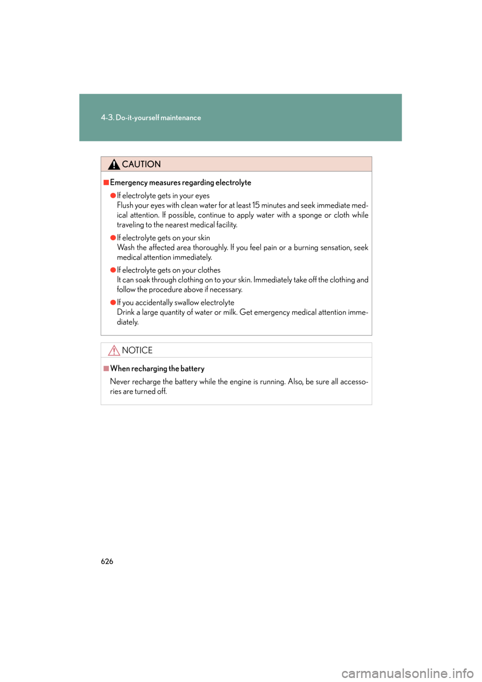 Lexus GX460 2012  Owners Manual 626
4-3. Do-it-yourself maintenance
GX460_U.S.A. (OM60J00U)
CAUTION
■Emergency measures regarding electrolyte
●If electrolyte gets in your eyes
Flush your eyes with clean water for at least 15 min