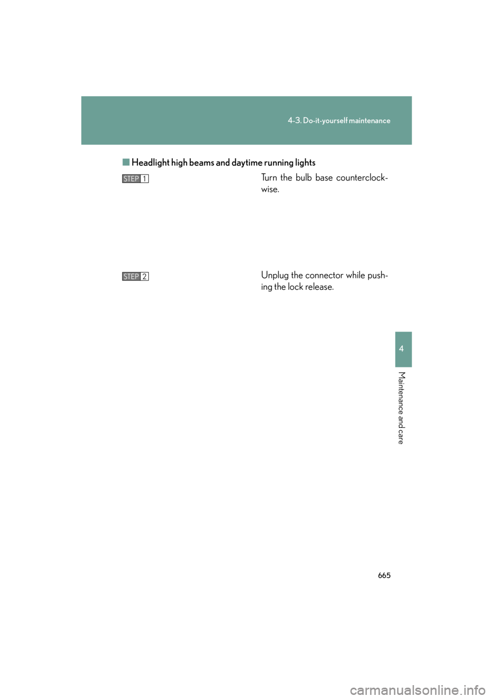 Lexus GX460 2012  Owners Manual 665
4-3. Do-it-yourself maintenance
4
Maintenance and care
GX460_U.S.A. (OM60J00U)■
Headlight high beams and daytime running lights 
Turn the bulb base counterclock-
wise.
Unplug the connector while