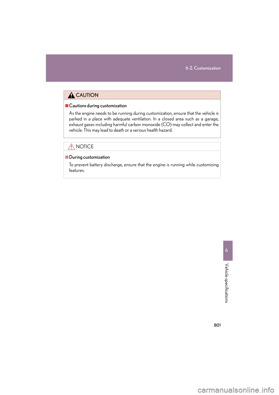 Lexus GX460 2012  Owners Manual 801
6-2. Customization
6
Vehicle specifications
GX460_U.S.A. (OM60J00U)
CAUTION
■Cautions during customization
As the engine needs to be running during customization, ensure that the vehicle is
park