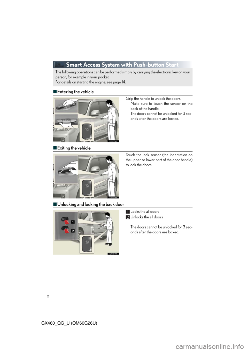 Lexus GX460 2011 Owners Manual / LEXUS 2011 GX460 QUICK GUIDE (OM60G26U) User Guide 11
GX460_QG_U (OM60G26U)
Smart Access System with Push-button Start
■Entering the vehicle
Grip the handle to unlock the doors.
Make sure to touch the sensor on the
back of the handle.
The doors cann Lexus GX460 2011 Owners Manual / LEXUS 2011 GX460 QUICK GUIDE (OM60G26U) User Guide 11
GX460_QG_U (OM60G26U)
Smart Access System with Push-button Start
■Entering the vehicle
Grip the handle to unlock the doors.
Make sure to touch the sensor on the
back of the handle.
The doors cann