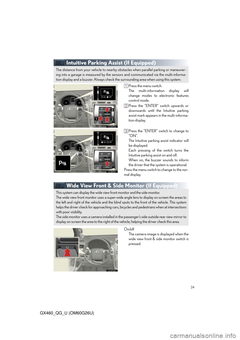 Lexus GX460 2011 Owners Manual / LEXUS 2011 GX460 OWNERS MANUAL QUICK GUIDE (OM60G26U) 24
GX460_QG_U (OM60G26U)
Intuitive Parking Assist (If Equipped)
Press the menu switch.
The multi-information display will
change modes to electronic features
control mode.
Press the “ENTER” switch Lexus GX460 2011 Owners Manual / LEXUS 2011 GX460 OWNERS MANUAL QUICK GUIDE (OM60G26U) 24
GX460_QG_U (OM60G26U)
Intuitive Parking Assist (If Equipped)
Press the menu switch.
The multi-information display will
change modes to electronic features
control mode.
Press the “ENTER” switch