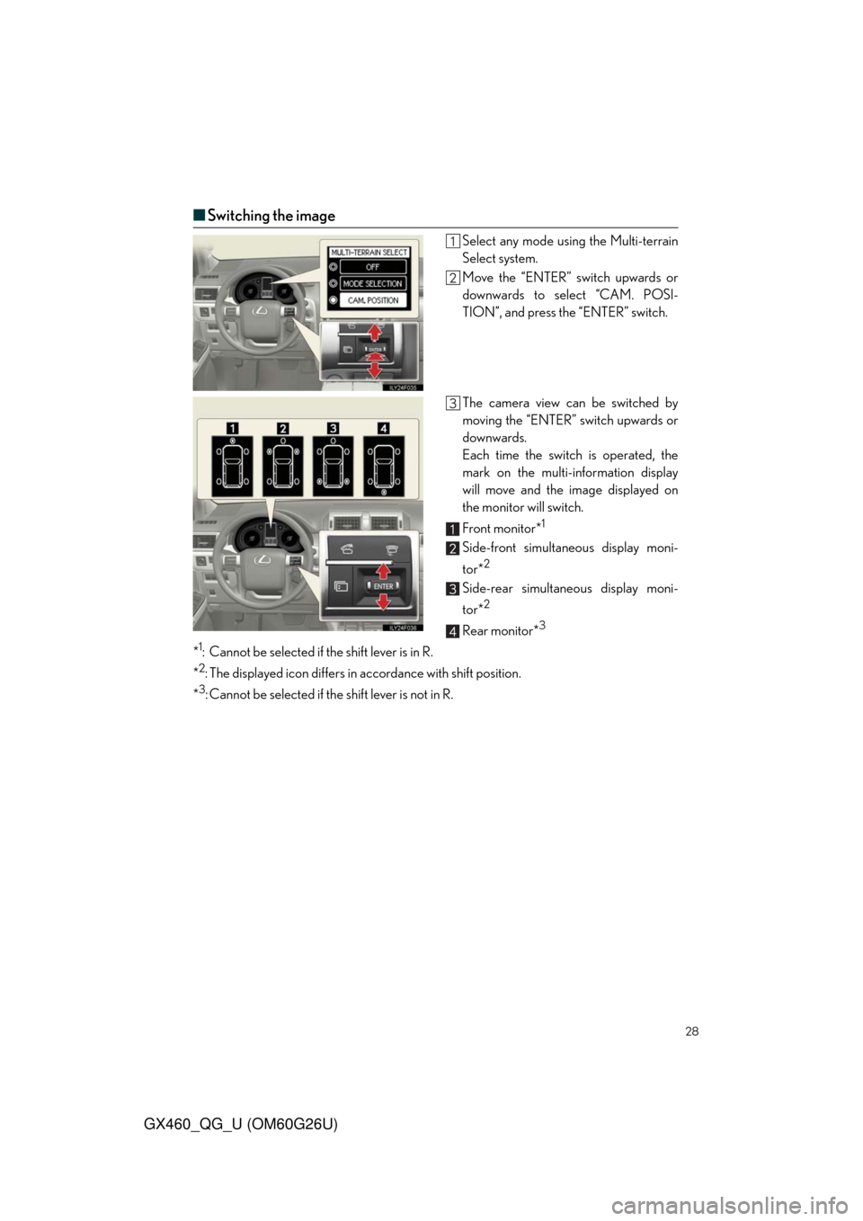 Lexus GX460 2011 Owners Manual / LEXUS 2011 GX460 QUICK GUIDE (OM60G26U) Owners Manual 28
GX460_QG_U (OM60G26U)
■Switching the image
Select any mode using the Multi-terrain
Select system.
Move the “ENTER” switch upwards or
downwards to select “CAM. POSI-
TION”, and press the Lexus GX460 2011 Owners Manual / LEXUS 2011 GX460 QUICK GUIDE (OM60G26U) Owners Manual 28
GX460_QG_U (OM60G26U)
■Switching the image
Select any mode using the Multi-terrain
Select system.
Move the “ENTER” switch upwards or
downwards to select “CAM. POSI-
TION”, and press the