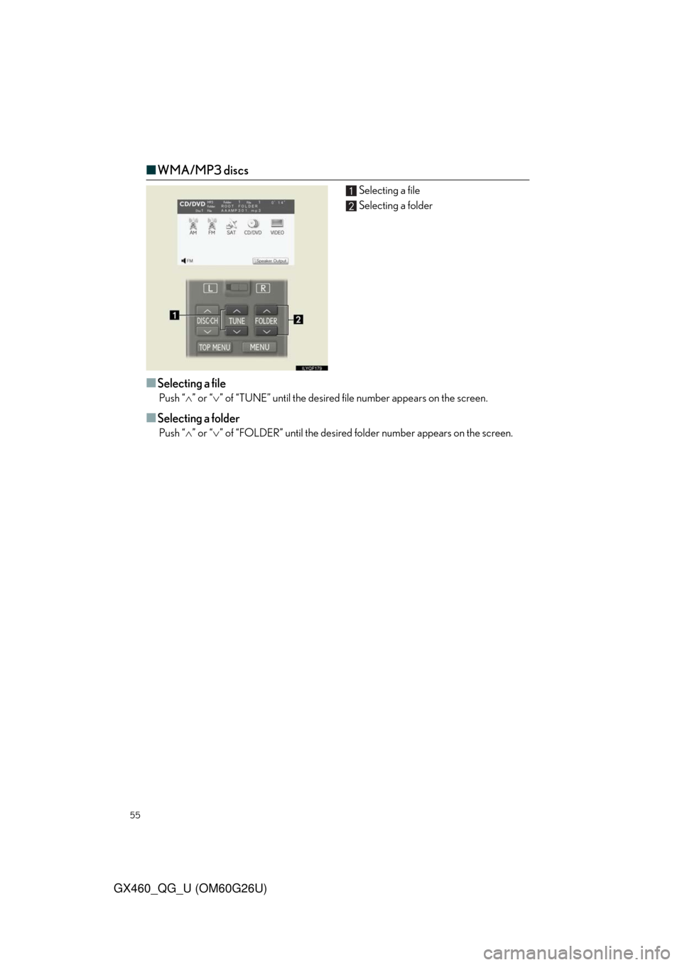 Lexus GX460 2011  Owners Manual / LEXUS 2011 GX460  QUICK GUIDE (OM60G26U) Workshop Manual 55
GX460_QG_U (OM60G26U)
■WMA/MP3 discs
Selecting a file
Selecting a folder
■Selecting a file
Push “” or “” of “TUNE” until the desired file number appears on the screen.
■Sele