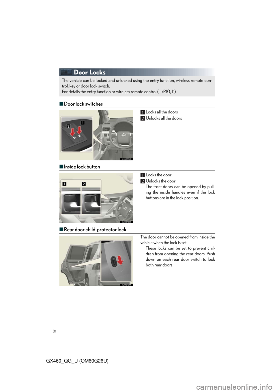 Lexus GX460 2011  Owners Manual / LEXUS 2011 GX460  QUICK GUIDE (OM60G26U) Manual Online 81
GX460_QG_U (OM60G26U)
Door Locks
■Door lock switches
Locks all the doors
Unlocks all the doors
■Inside lock button
Locks the door
Unlocks the door
The front doors can be opened by pull-
ing the