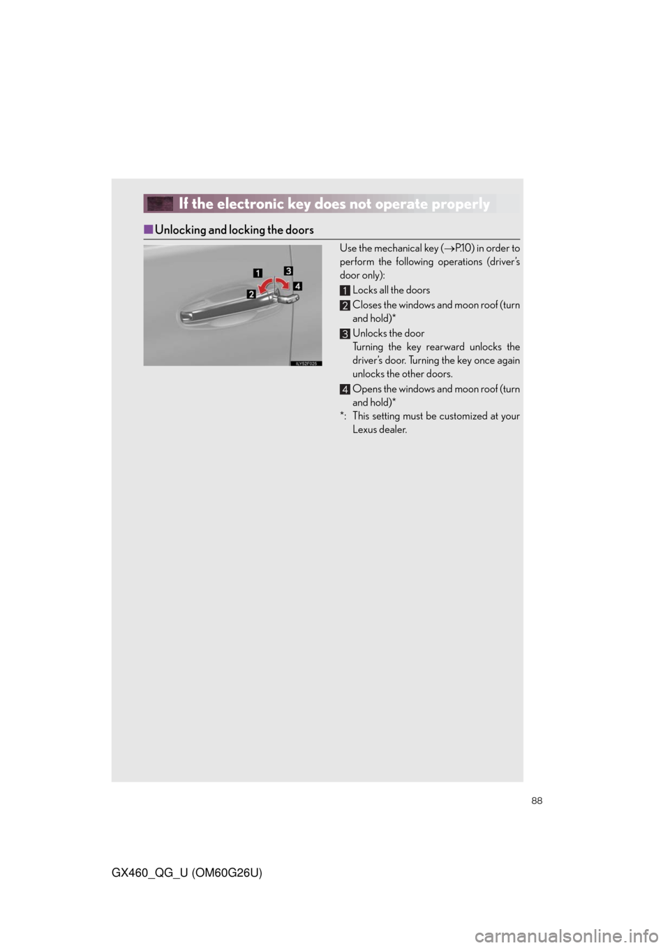 Lexus GX460 2011  Owners Manual / LEXUS 2011 GX460  QUICK GUIDE (OM60G26U) Manual Online 88
GX460_QG_U (OM60G26U)
If the electronic key does not operate properly
■Unlocking and locking the doors
Use the mechanical key (P.1 0 )  i n  o r d e r  t o
perform the following operations (dr