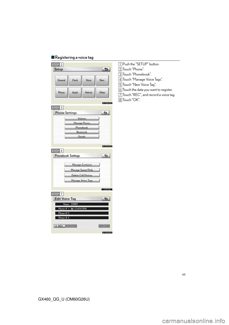 Lexus GX460 2011  Operating Other Driving Systems / LEXUS 2011 GX460 OWNERS MANUAL QUICK GUIDE (OM60G26U) 44
GX460_QG_U (OM60G26U)
■Registering a voice tag
Push the “SETUP” button.
Touch “Phone”.
Touch “Phonebook”.
Touch “Manage Voice Tags”.
Touch “New Voice Tag”.
Touch the data you 