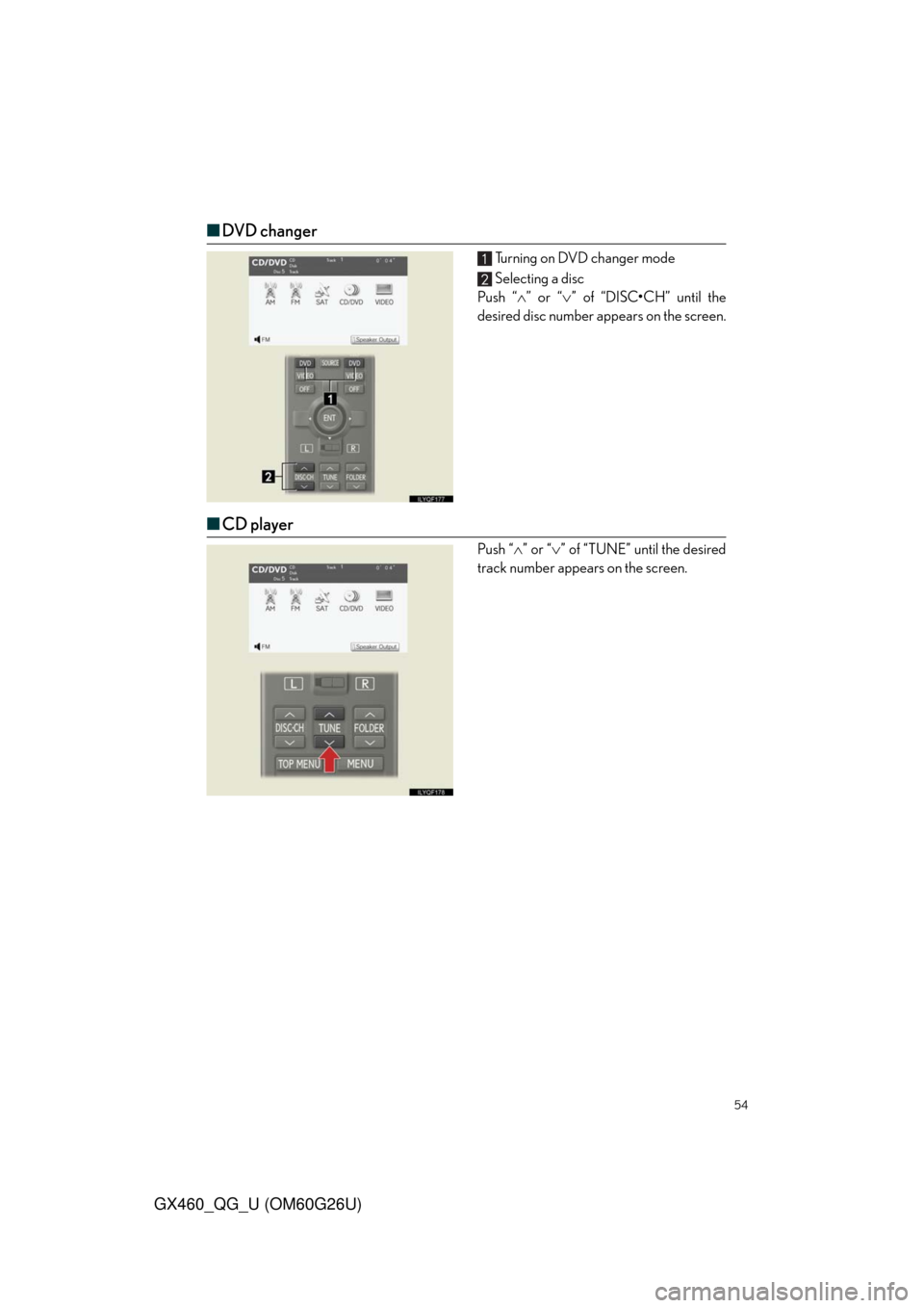 Lexus GX460 2011  Operating Other Driving Systems / LEXUS 2011 GX460 OWNERS MANUAL QUICK GUIDE (OM60G26U) 54
GX460_QG_U (OM60G26U)
■DVD changer
Turning on DVD changer mode
Selecting a disc
Push “” or “” of “DISC•CH” until the
desired disc number appears on the screen.
■CD player
Pu