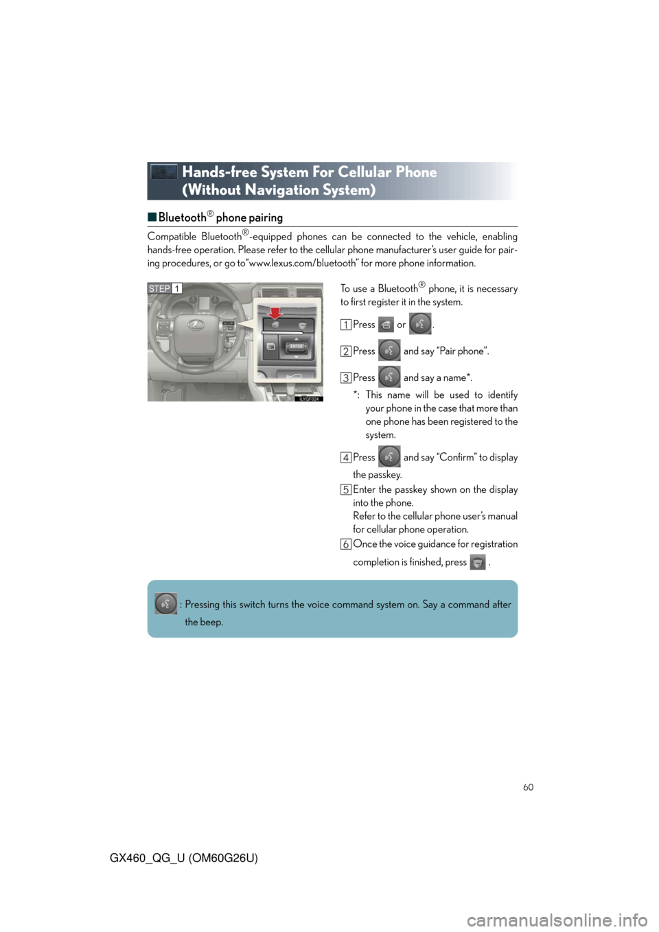 Lexus GX460 2011  Operating Other Driving Systems / LEXUS 2011 GX460 OWNERS MANUAL QUICK GUIDE (OM60G26U) 60
GX460_QG_U (OM60G26U)
Hands-free System For Cellular Phone 
(Without Navigation System)
■Bluetooth® phone pairing
Compatible Bluetooth®-equipped phones can be connected to the vehicle, enabling