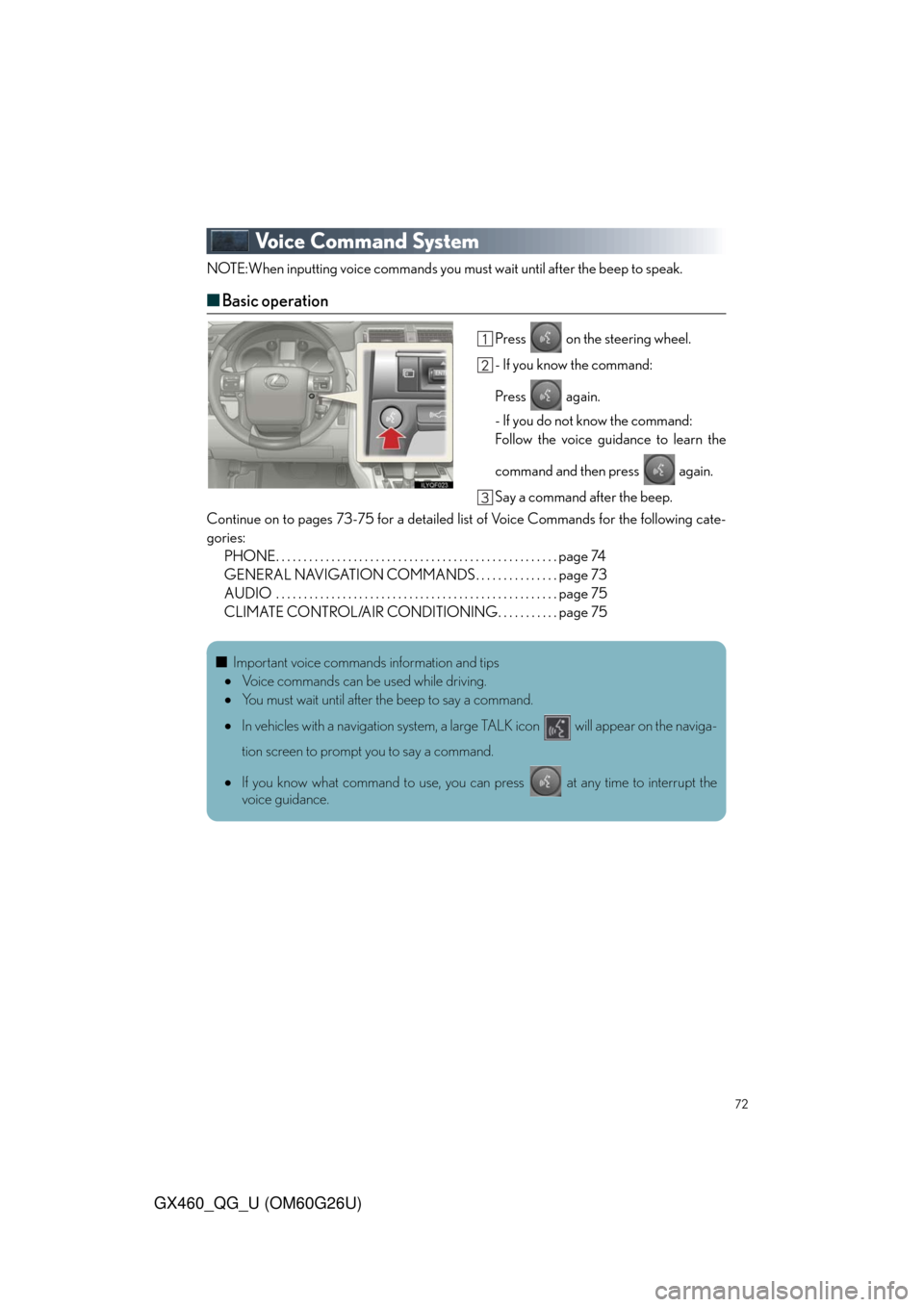Lexus GX460 2011  Operating Other Driving Systems / LEXUS 2011 GX460  QUICK GUIDE (OM60G26U) Manual PDF 72
GX460_QG_U (OM60G26U)
Voice Command System
NOTE:When inputting voice commands you must wait until after the beep to speak.
■Basic operation
Press   on the steering wheel.
- If you know the comman