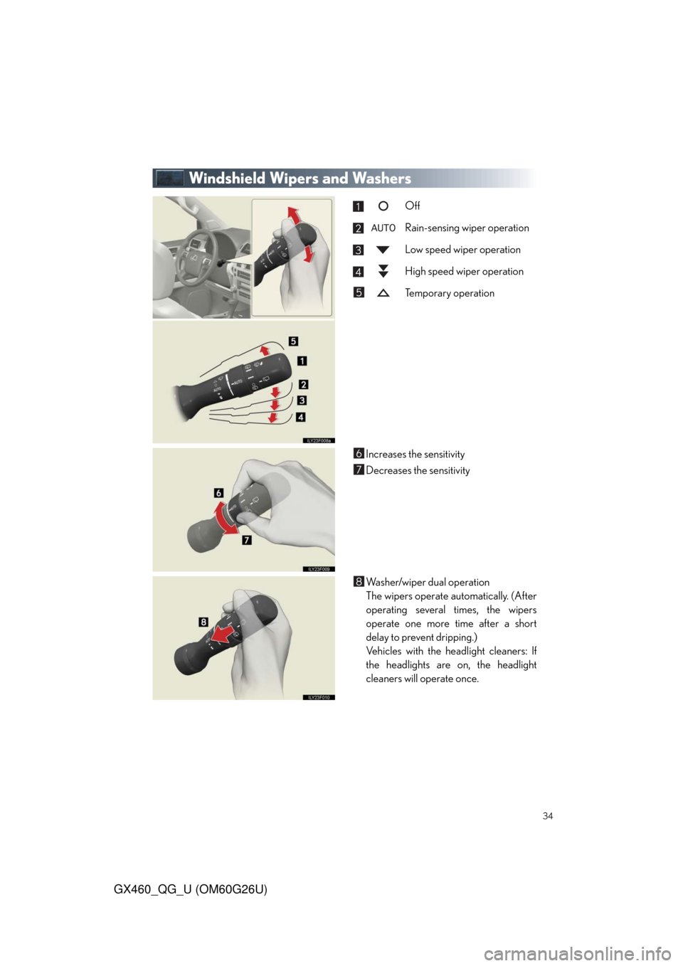 Lexus GX460 2011  Do-It-Yourself Maintenance / LEXUS 2011 GX460  QUICK GUIDE (OM60G26U) Owners Guide 34
GX460_QG_U (OM60G26U)
Windshield Wipers and Washers
Off
Rain-sensing wiper operation
Low speed wiper operation
High speed wiper operation
Te m p o r a r y  o p e r a t i o n
Increases the sensitivi