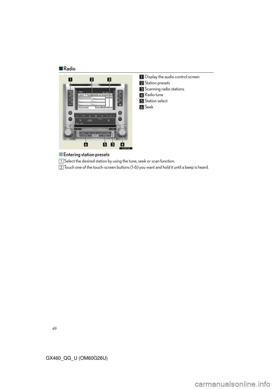 Lexus GX460 2011  Do-It-Yourself Maintenance / LEXUS 2011 GX460 OWNERS MANUAL QUICK GUIDE (OM60G26U) 49
GX460_QG_U (OM60G26U)
■Radio
Display the audio control screen
Station presets
Scanning radio stations
Radio tune
Station select
Seek
■Entering station presets
Select the desired station by usin
