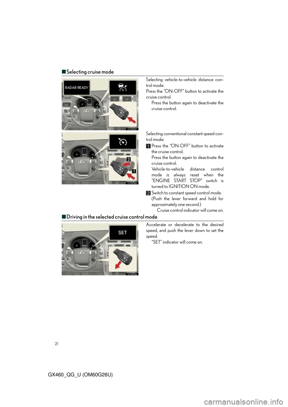 Lexus GX460 2011  Opening, Closing And Locking The Doors / LEXUS 2011 GX460  QUICK GUIDE (OM60G26U) Owners Manual 21
GX460_QG_U (OM60G26U)
■Selecting cruise mode
Selecting vehicle-to-vehicle distance con-
trol mode:
Press the “ON-OFF” button to activate the
cruise control.
Press the button again to deactiva