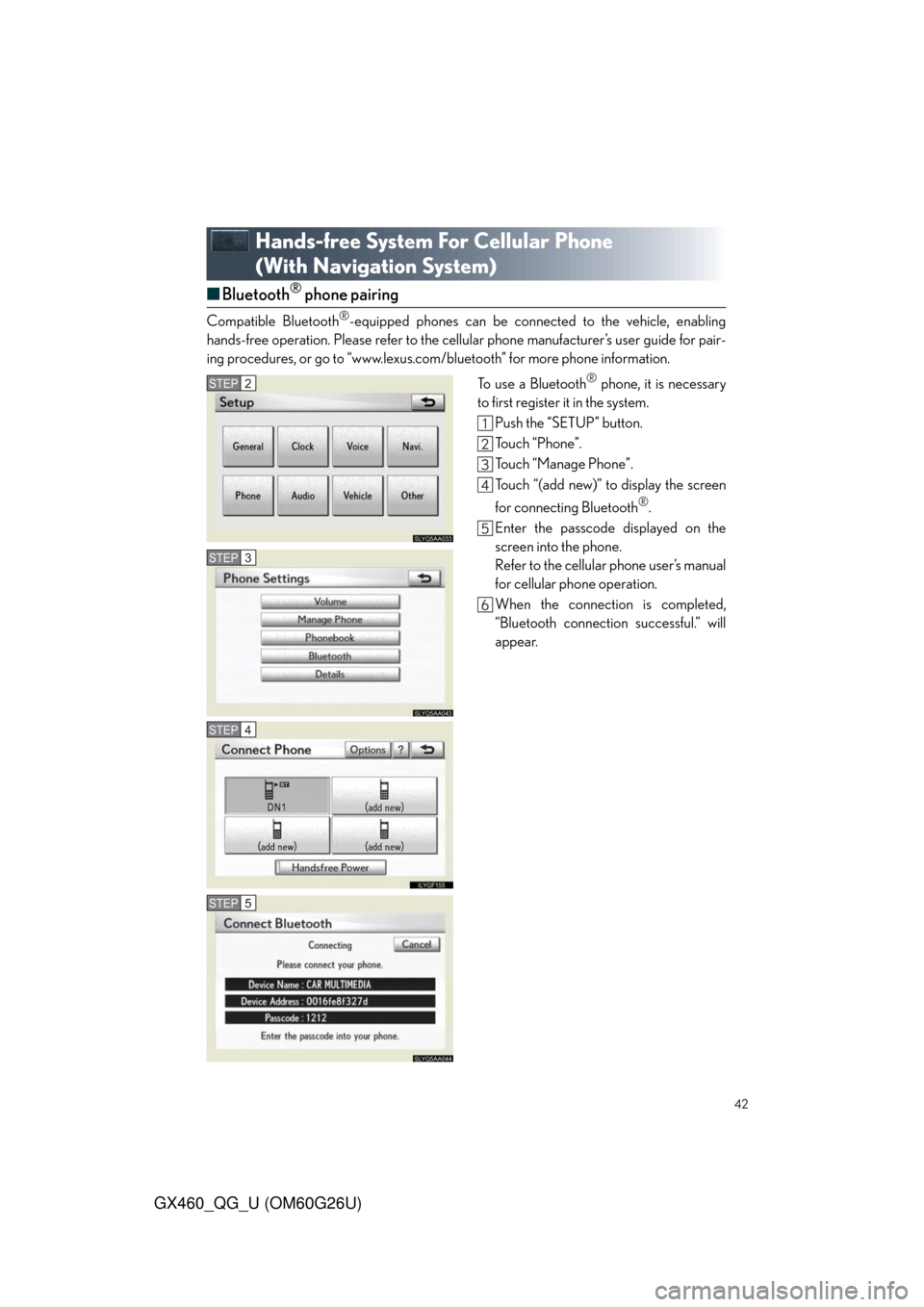 Lexus GX460 2011 Opening, Closing And Locking The Doors / LEXUS 2011 GX460 OWNERS MANUAL QUICK GUIDE (OM60G26U) 42
GX460_QG_U (OM60G26U)
Hands-free System For Cellular Phone
(With Navigation System)
■Bluetooth® phone pairing
Compatible Bluetooth®-equipped phones can be connected to the vehicle, enabling
ha Lexus GX460 2011 Opening, Closing And Locking The Doors / LEXUS 2011 GX460 OWNERS MANUAL QUICK GUIDE (OM60G26U) 42
GX460_QG_U (OM60G26U)
Hands-free System For Cellular Phone
(With Navigation System)
■Bluetooth® phone pairing
Compatible Bluetooth®-equipped phones can be connected to the vehicle, enabling
ha
