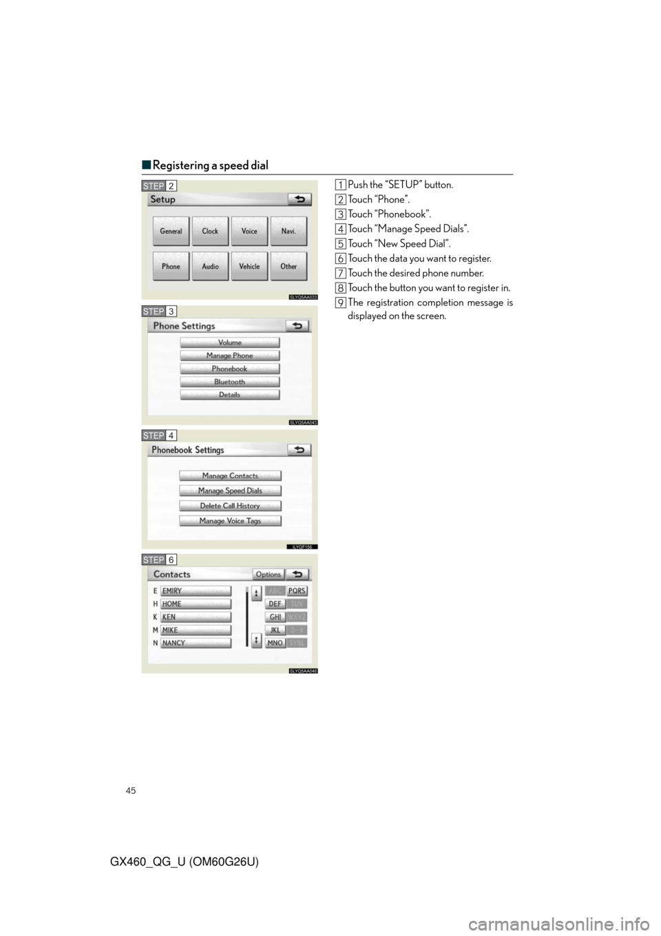 Lexus GX460 2011  Opening, Closing And Locking The Doors / LEXUS 2011 GX460  QUICK GUIDE (OM60G26U) Service Manual 45
GX460_QG_U (OM60G26U)
■Registering a speed dial
Push the “SETUP” button.
To u c h  “ P h o n e ” .
Touch “Phonebook”.
Touch “Manage Speed Dials”.
To u c h  “ N e w  S p e e d  D