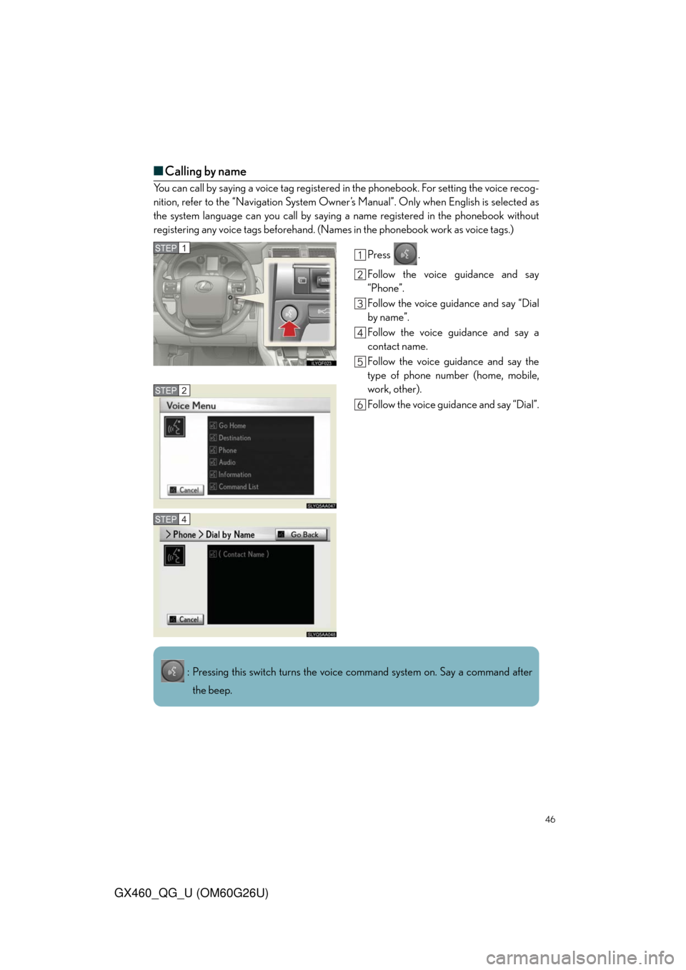 Lexus GX460 2011  Opening, Closing And Locking The Doors / LEXUS 2011 GX460  QUICK GUIDE (OM60G26U) Service Manual 46
GX460_QG_U (OM60G26U)
■Calling by name
You can call by saying a voice tag registered in the phonebook. For setting the voice recog-
nition, refer to the “Navigation System Owner’s Manual”. 