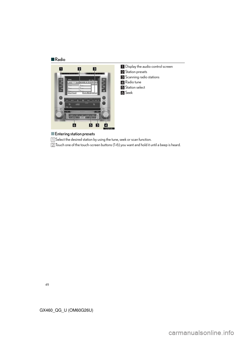 Lexus GX460 2011  Opening, Closing And Locking The Doors / LEXUS 2011 GX460  QUICK GUIDE (OM60G26U) Service Manual 49
GX460_QG_U (OM60G26U)
■Radio
Display the audio control screen
Station presets
Scanning radio stations
Radio tune
Station select
Seek
■Entering station presets
Select the desired station by usin