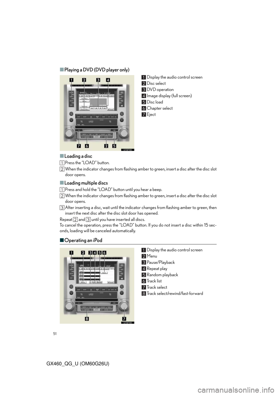 Lexus GX460 2011 Opening, Closing And Locking The Doors / LEXUS 2011 GX460 QUICK GUIDE (OM60G26U) Workshop Manual 51
GX460_QG_U (OM60G26U)
■Playing a DVD (DVD player only)
Display the audio control screen
Disc select
DVD operation
Image display (full screen)
Disc load
Chapter select
Eject
■Loading a disc
Pres Lexus GX460 2011 Opening, Closing And Locking The Doors / LEXUS 2011 GX460 QUICK GUIDE (OM60G26U) Workshop Manual 51
GX460_QG_U (OM60G26U)
■Playing a DVD (DVD player only)
Display the audio control screen
Disc select
DVD operation
Image display (full screen)
Disc load
Chapter select
Eject
■Loading a disc
Pres