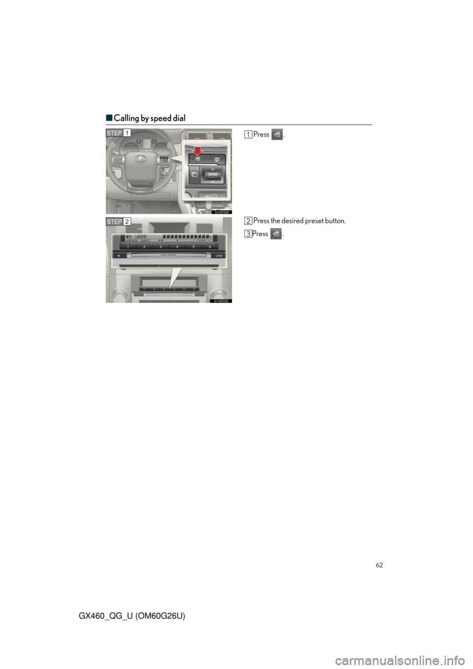 Lexus GX460 2011  Opening, Closing And Locking The Doors / LEXUS 2011 GX460  QUICK GUIDE (OM60G26U) Repair Manual 62
GX460_QG_U (OM60G26U)
■Calling by speed dial
Press .
Press the desired preset button.
Press .STEP1
STEP2 