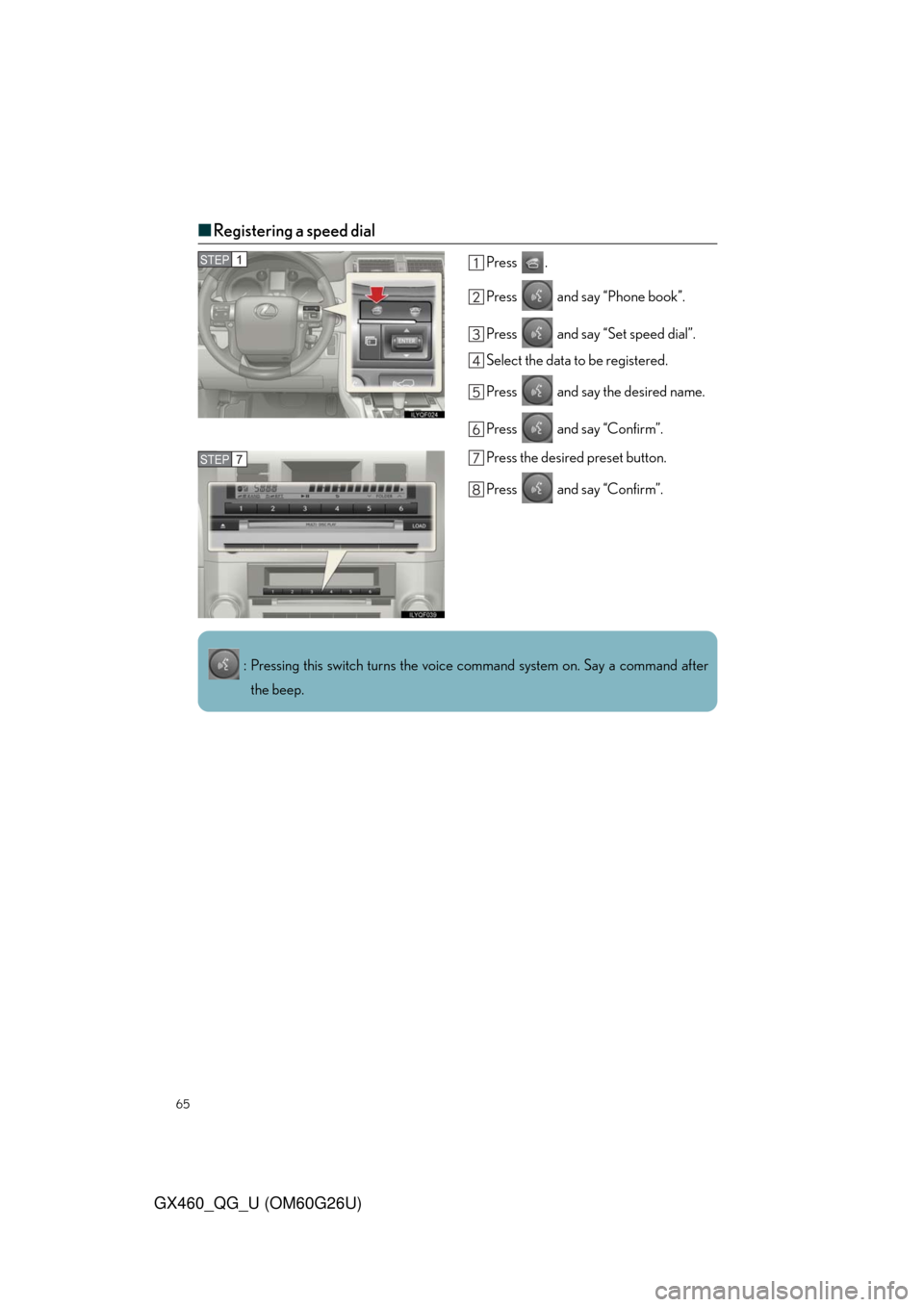 Lexus GX460 2011  Opening, Closing And Locking The Doors / LEXUS 2011 GX460  QUICK GUIDE (OM60G26U) Repair Manual 65
GX460_QG_U (OM60G26U)
■Registering a speed dial
Press .
Press   and say “Phone book”.
Press   and say “Set speed dial”.
Select the data to be registered.
Press   and say the desired name.