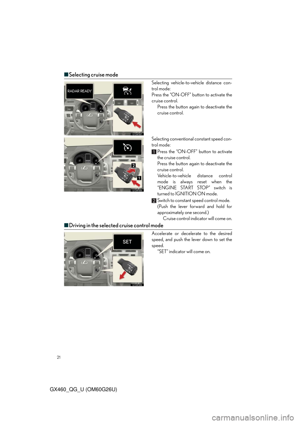 Lexus GX460 2011  Intuitive Parking Assist / LEXUS 2011 GX460 OWNERS MANUAL QUICK GUIDE (OM60G26U) 21
GX460_QG_U (OM60G26U)
■Selecting cruise mode
Selecting vehicle-to-vehicle distance con-
trol mode:
Press the “ON-OFF” button to activate the
cruise control.
Press the button again to deactiva