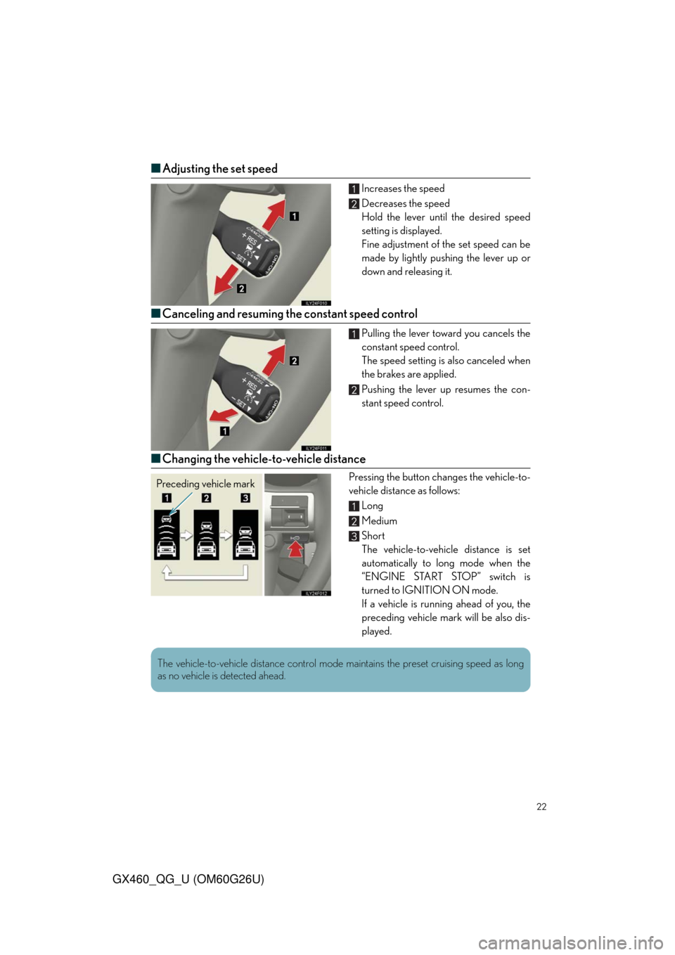 Lexus GX460 2011 Intuitive Parking Assist / LEXUS 2011 GX460 QUICK GUIDE (OM60G26U) Owners Manual 22
GX460_QG_U (OM60G26U)
■Adjusting the set speed
Increases the speed
Decreases the speed
Hold the lever until the desired speed
setting is displayed.
Fine adjustment of the set speed can be
made by Lexus GX460 2011 Intuitive Parking Assist / LEXUS 2011 GX460 QUICK GUIDE (OM60G26U) Owners Manual 22
GX460_QG_U (OM60G26U)
■Adjusting the set speed
Increases the speed
Decreases the speed
Hold the lever until the desired speed
setting is displayed.
Fine adjustment of the set speed can be
made by